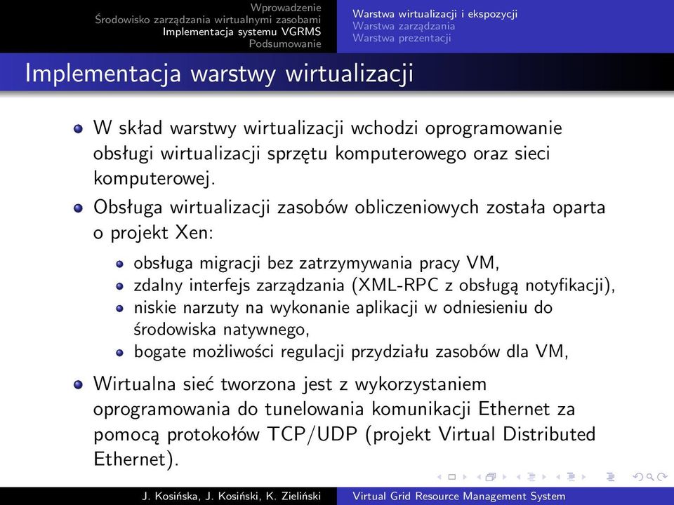 Obsługa wirtualizacji zasobów obliczeniowych została oparta o projekt Xen: obsługa migracji bez zatrzymywania pracy VM, zdalny interfejs zarządzania (XML-RPC z obsługą