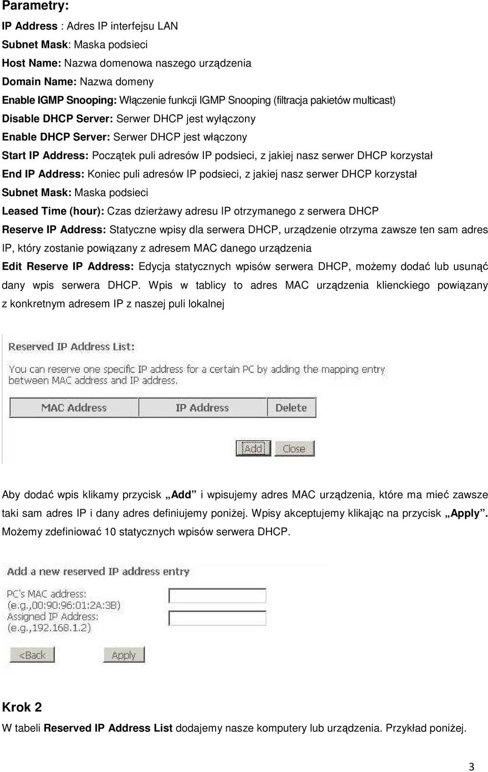 nasz serwer DHCP korzystał End IP Address: Koniec puli adresów IP podsieci, z jakiej nasz serwer DHCP korzystał Subnet Mask: Maska podsieci Leased Time (hour): Czas dzierżawy adresu IP otrzymanego z