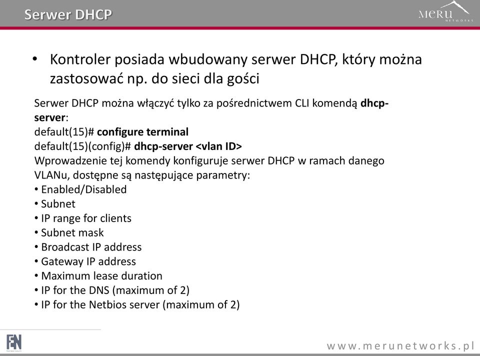default(15)(config)# dhcp-server <vlan ID> Wprowadzenie tej komendy konfiguruje serwer DHCP w ramach danego VLANu, dostępne są