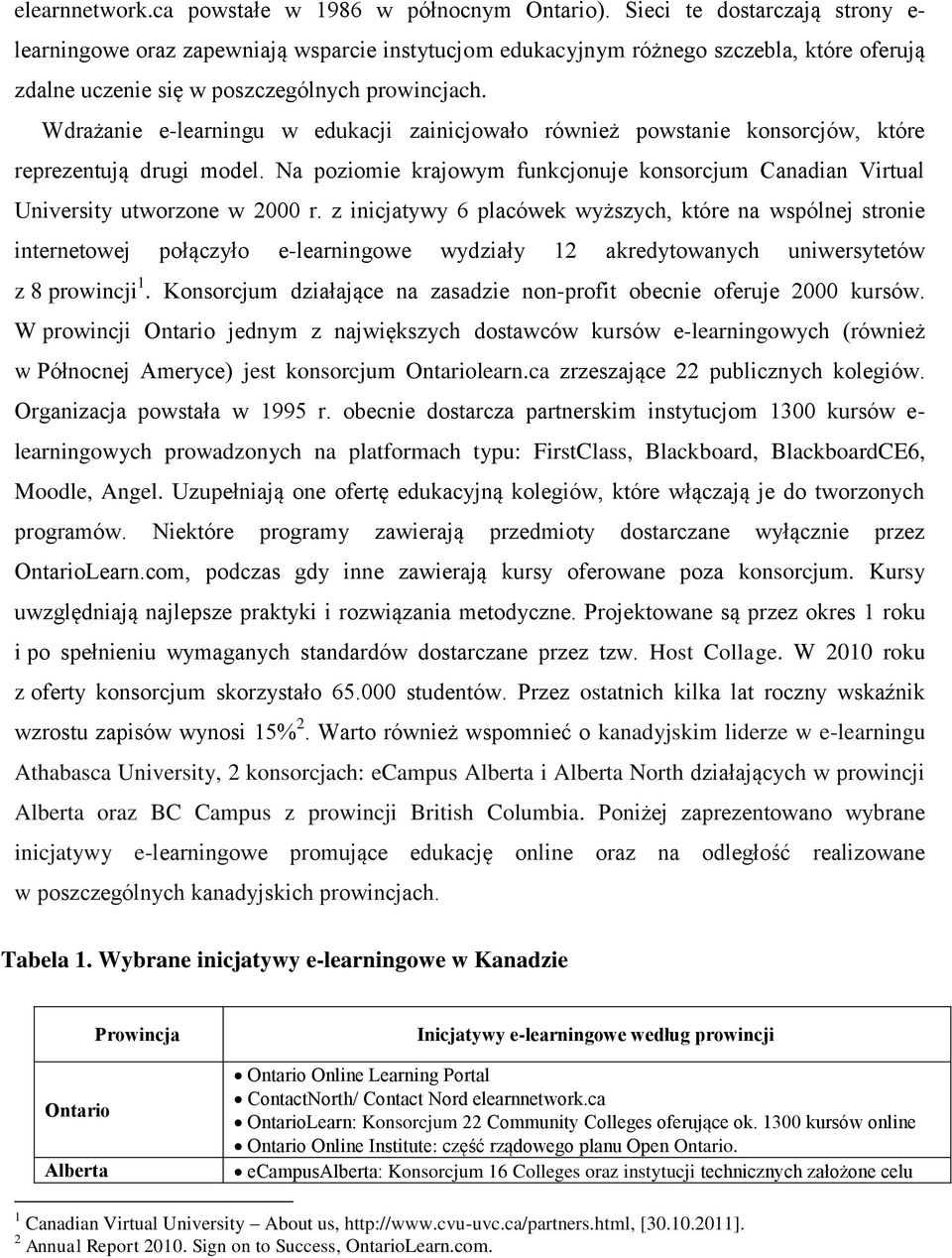 Wdrażanie e-learningu w edukacji zainicjowało również powstanie konsorcjów, które reprezentują drugi model. Na poziomie krajowym funkcjonuje konsorcjum Canadian Virtual University utworzone w 2000 r.