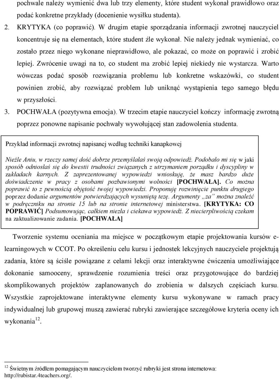 Nie należy jednak wymieniać, co zostało przez niego wykonane nieprawidłowo, ale pokazać, co może on poprawić i zrobić lepiej. Zwrócenie uwagi na to, co student ma zrobić lepiej niekiedy nie wystarcza.