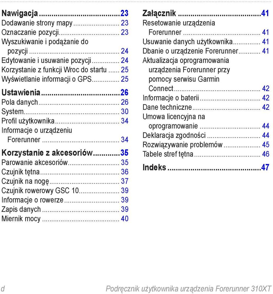 ..35 Parowanie akcesoriów... 35 Czujnik tętna... 36 Czujnik na nogę... 37 Czujnik rowerowy GSC 10... 39 Informacje o rowerze... 39 Zapis danych... 39 Miernik mocy... 40 Załącznik.