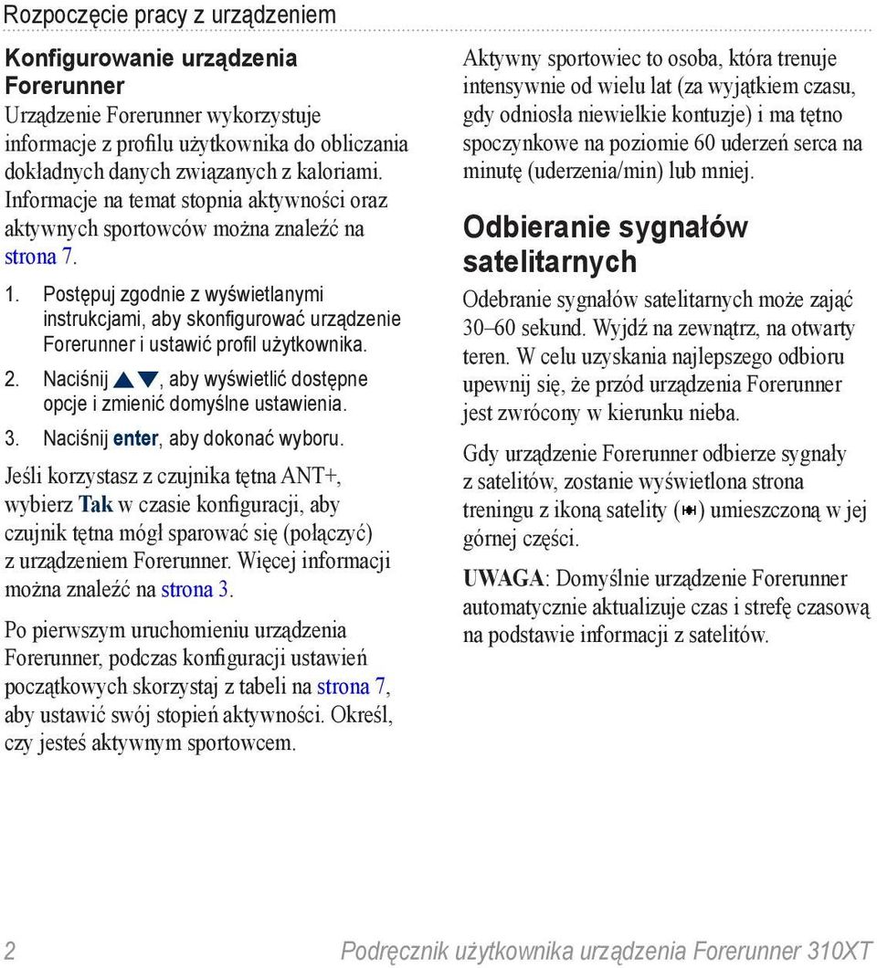 Postępuj zgodnie z wyświetlanymi instrukcjami, aby skonfigurować urządzenie Forerunner i ustawić profil użytkownika. 2. Naciśnij, aby wyświetlić dostępne opcje i zmienić domyślne ustawienia. 3.