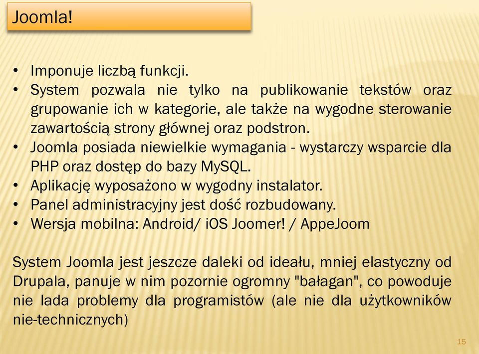Joomla posiada niewielkie wymagania - wystarczy wsparcie dla PHP oraz dostęp do bazy MySQL. Aplikację wyposażono w wygodny instalator.