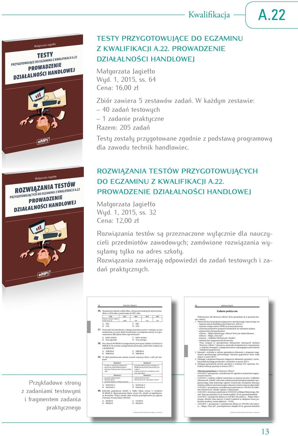 W każdym zestawie: 40 zadań testowych 1 zadanie praktyczne Razem: 205 zadań Testy zostały przygotowane zgodnie z podstawą programową dla zawodu technik handlowiec.