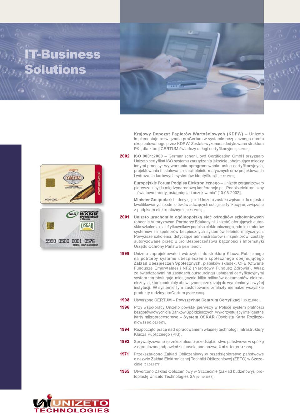 2002 ISO 9001:2000 Germanischer Lloyd Certification GmbH przyznało Unizeto certyfikat ISO systemu zarządzania jakością, obejmujący między innymi procesy: wytwarzania oprogramowania, usług