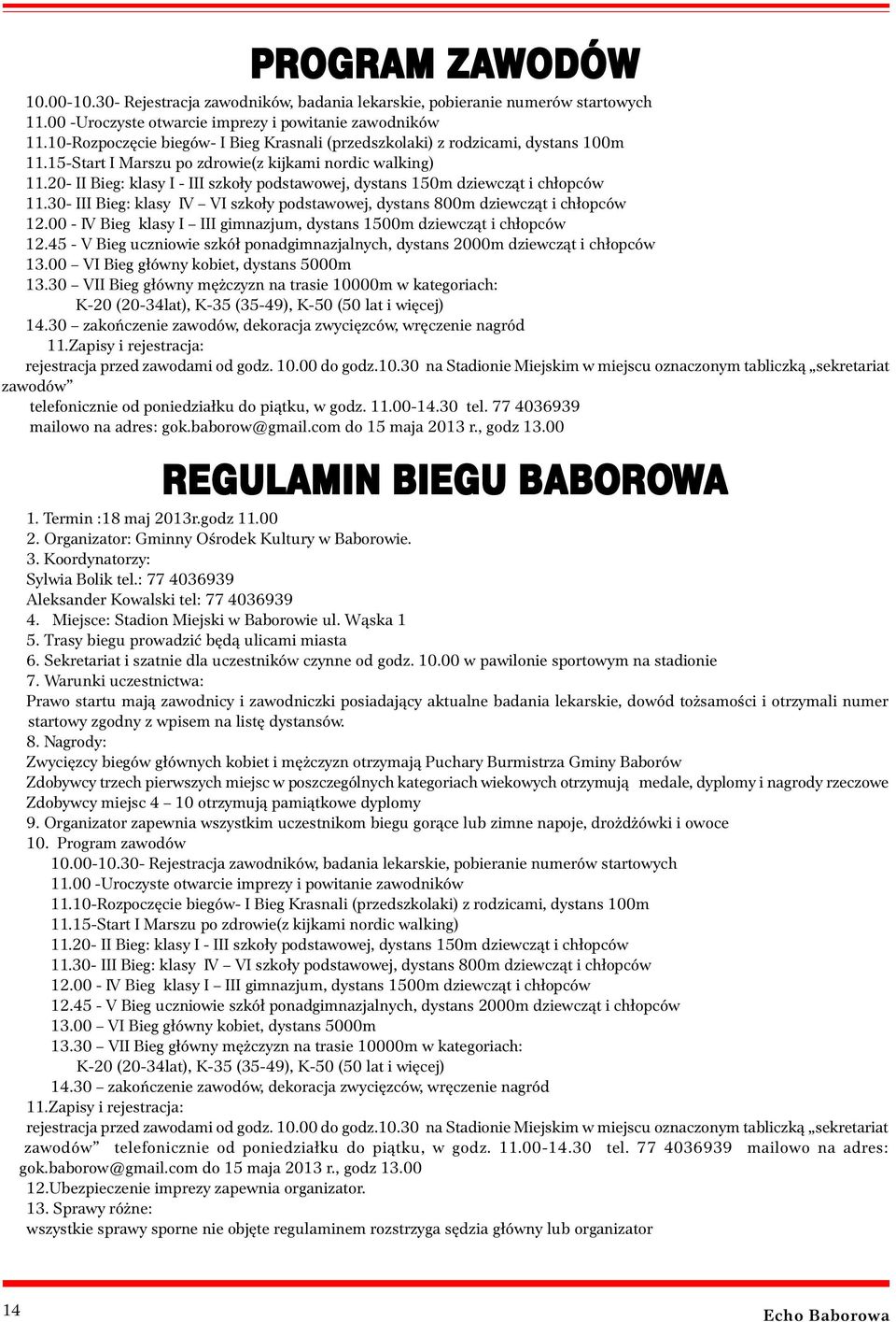 20- II Bieg: klasy I - III szkoły podstawowej, dystans 150m dziewcząt i chłopców 11.30- III Bieg: klasy IV VI szkoły podstawowej, dystans 800m dziewcząt i chłopców 12.