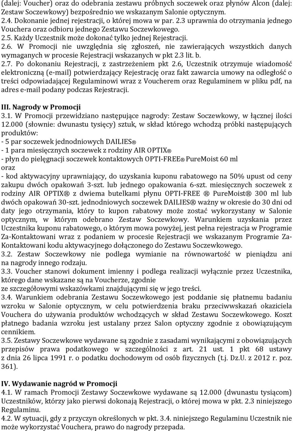 W Promocji nie uwzględnia się zgłoszeń, nie zawierających wszystkich danych wymaganych w procesie Rejestracji wskazanych w pkt 2.3 lit. b. 2.7. Po dokonaniu Rejestracji, z zastrzeżeniem pkt 2.