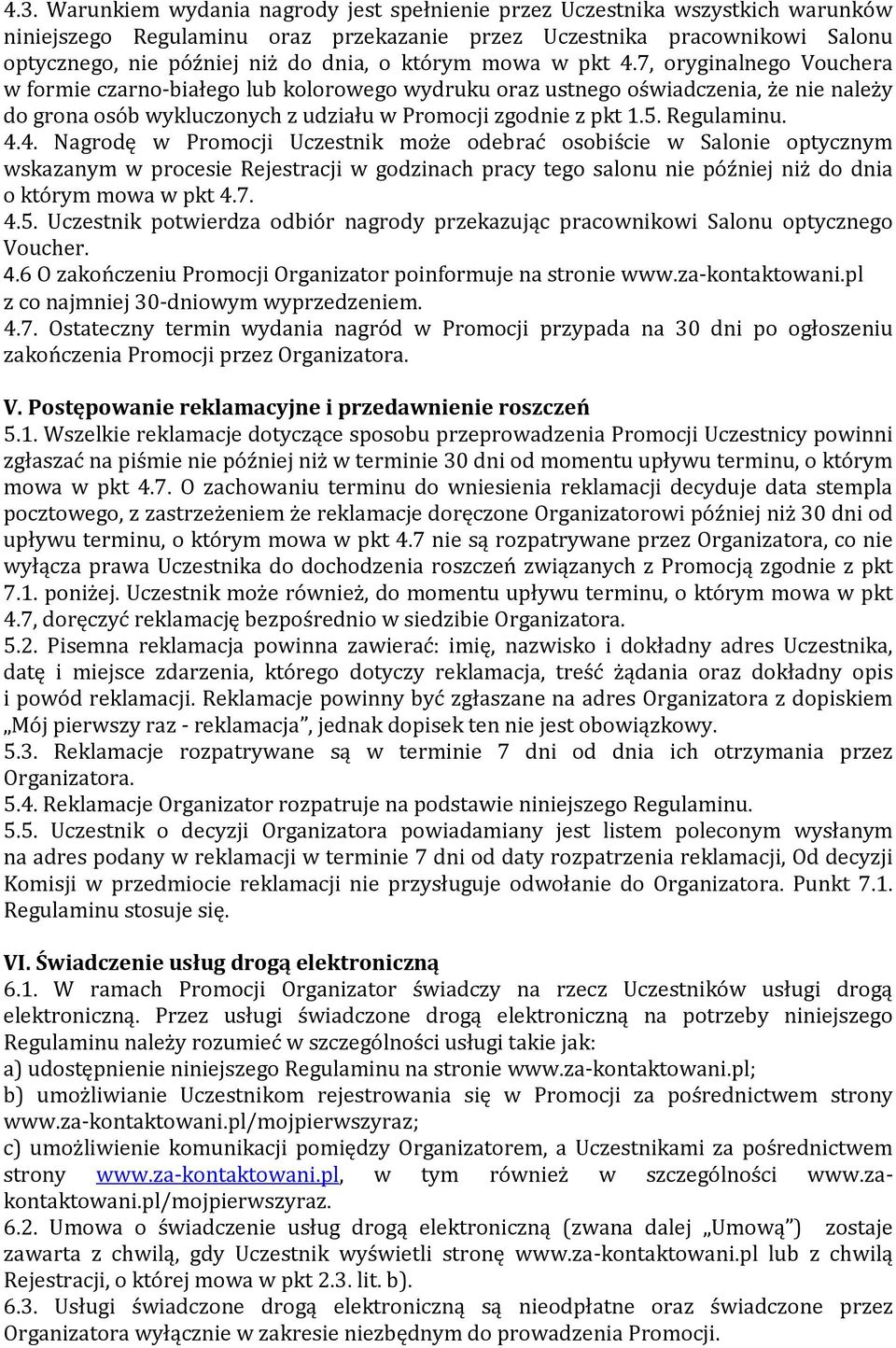 Regulaminu. 4.4. Nagrodę w Promocji Uczestnik może odebrać osobiście w Salonie optycznym wskazanym w procesie Rejestracji w godzinach pracy tego salonu nie później niż do dnia o którym mowa w pkt 4.7.