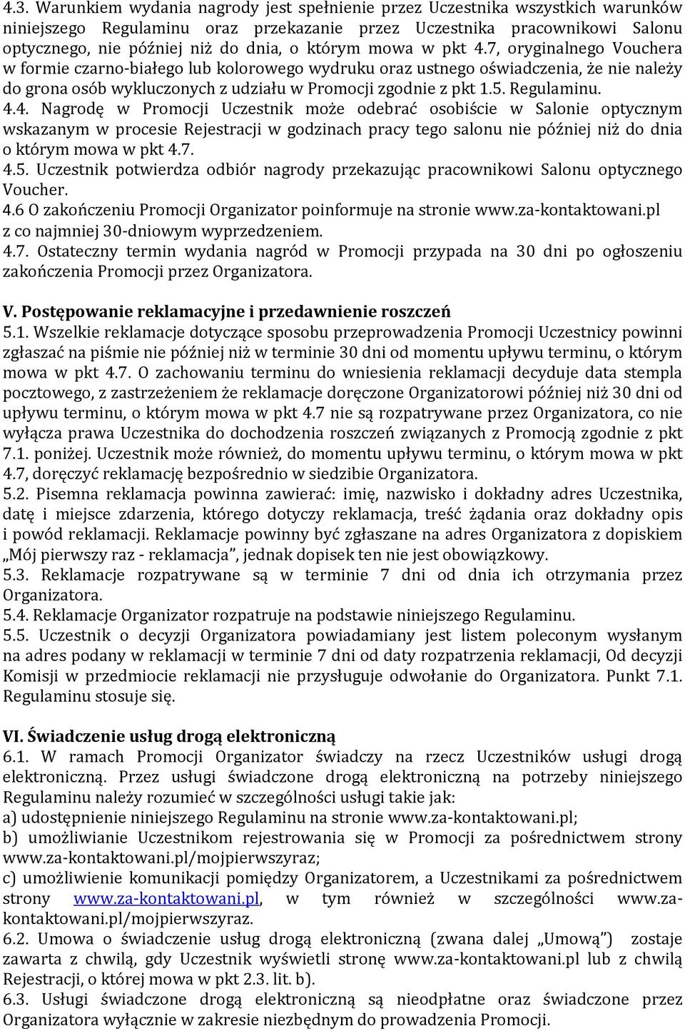 Regulaminu. 4.4. Nagrodę w Promocji Uczestnik może odebrać osobiście w Salonie optycznym wskazanym w procesie Rejestracji w godzinach pracy tego salonu nie później niż do dnia o którym mowa w pkt 4.7.