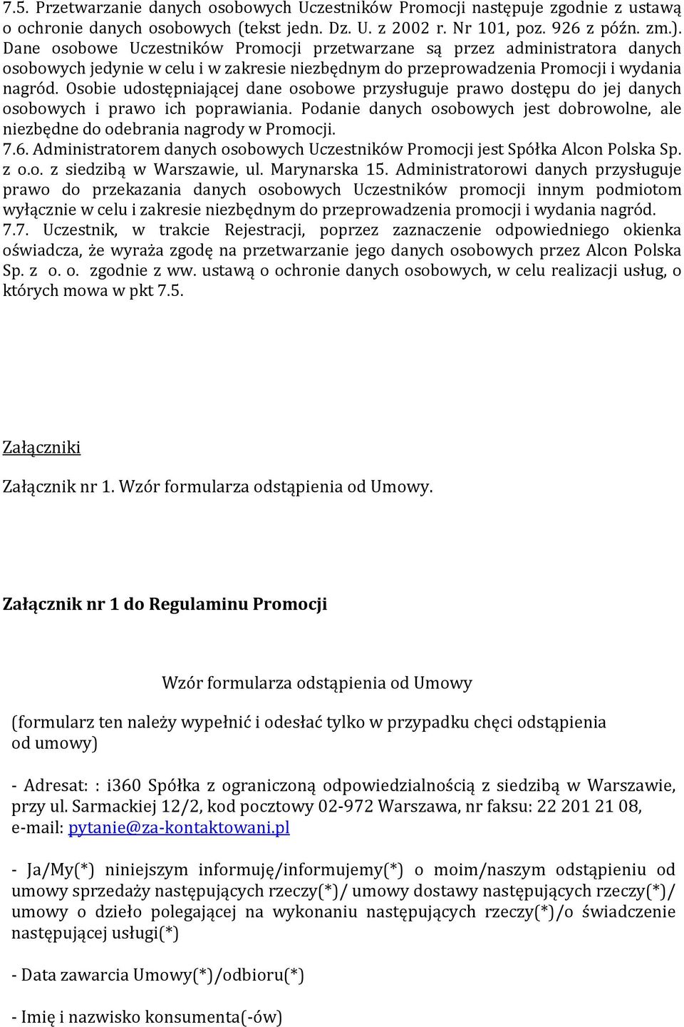 Osobie udostępniającej dane osobowe przysługuje prawo dostępu do jej danych osobowych i prawo ich poprawiania. Podanie danych osobowych jest dobrowolne, ale niezbędne do odebrania nagrody w Promocji.