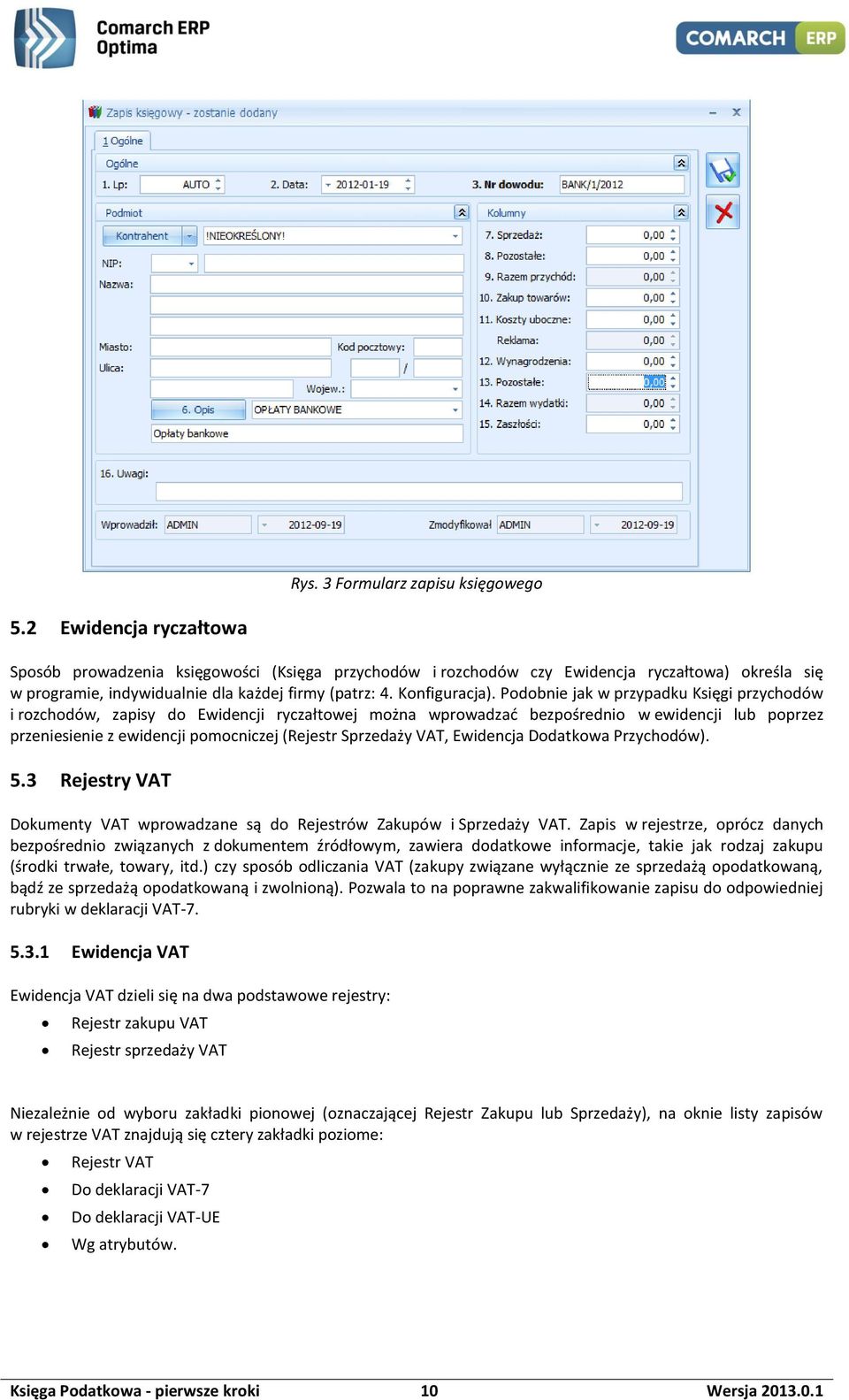 Podobnie jak w przypadku Księgi przychodów i rozchodów, zapisy do Ewidencji ryczałtowej można wprowadzać bezpośrednio w ewidencji lub poprzez przeniesienie z ewidencji pomocniczej (Rejestr Sprzedaży