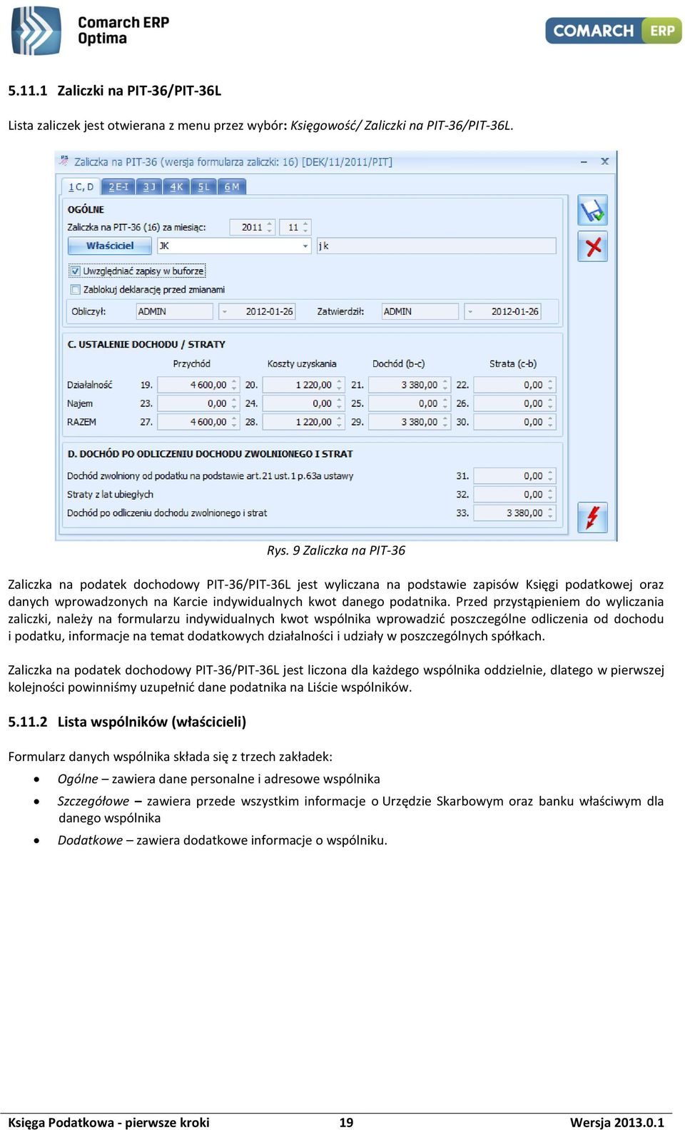 Przed przystąpieniem do wyliczania zaliczki, należy na formularzu indywidualnych kwot wspólnika wprowadzić poszczególne odliczenia od dochodu i podatku, informacje na temat dodatkowych działalności i