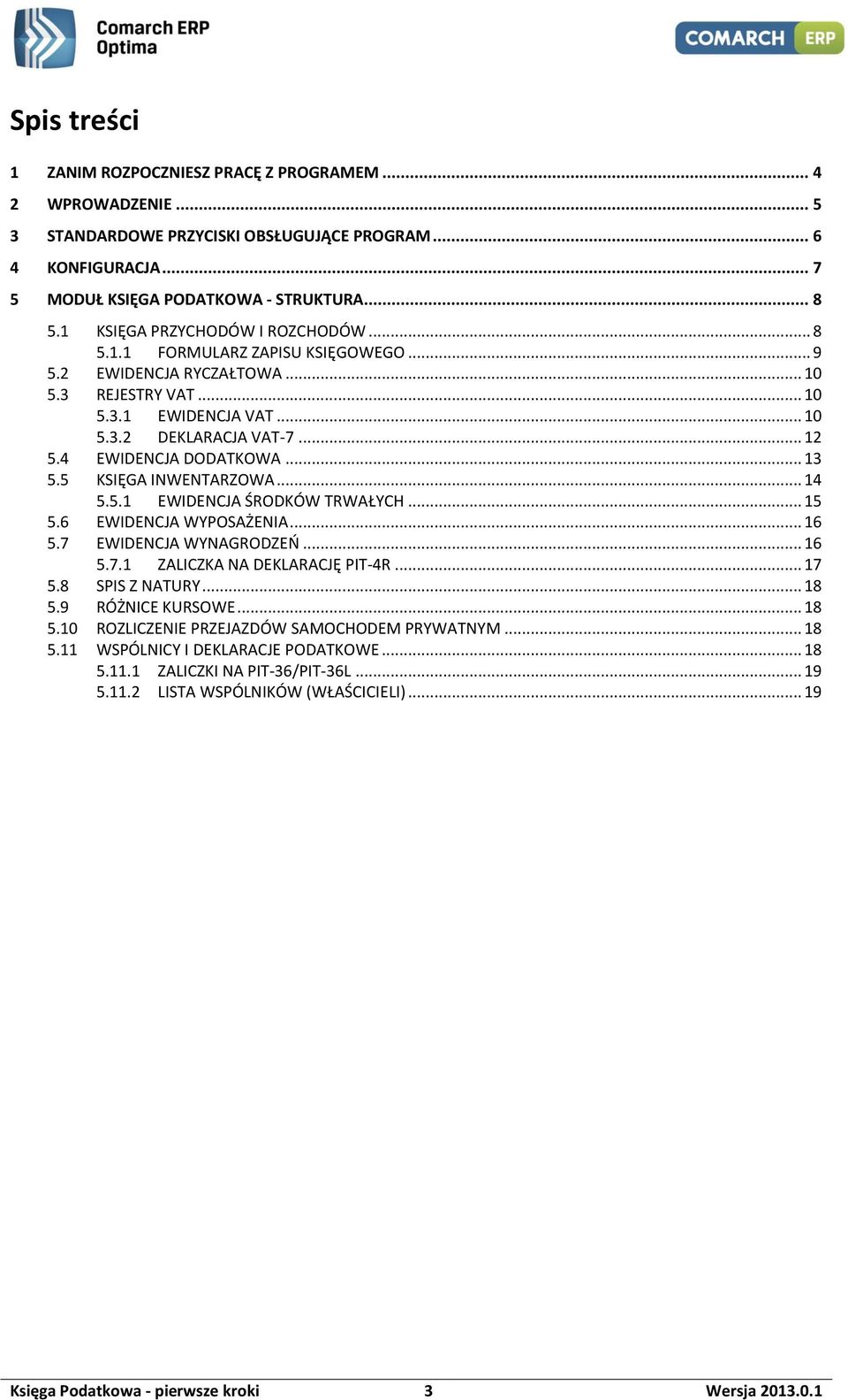 4 EWIDENCJA DODATKOWA... 13 5.5 KSIĘGA INWENTARZOWA... 14 5.5.1 EWIDENCJA ŚRODKÓW TRWAŁYCH... 15 5.6 EWIDENCJA WYPOSAŻENIA... 16 5.7 EWIDENCJA WYNAGRODZEŃ... 16 5.7.1 ZALICZKA NA DEKLARACJĘ PIT-4R.