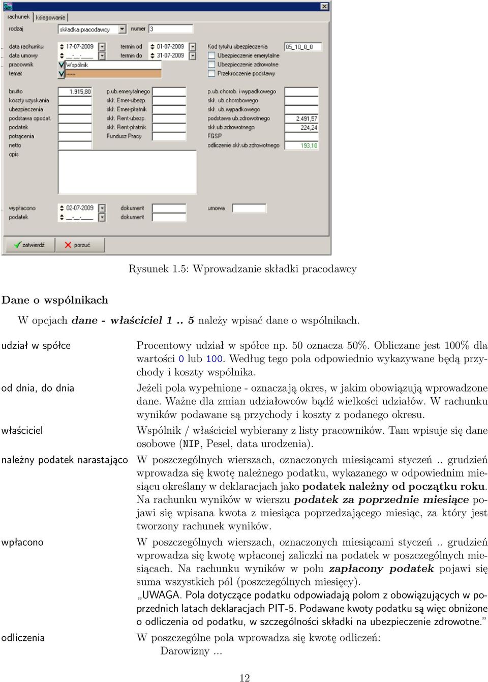 Według tego pola odpowiednio wykazywane będą przychody i koszty wspólnika. Jeżeli pola wypełnione - oznaczają okres, w jakim obowiązują wprowadzone dane.