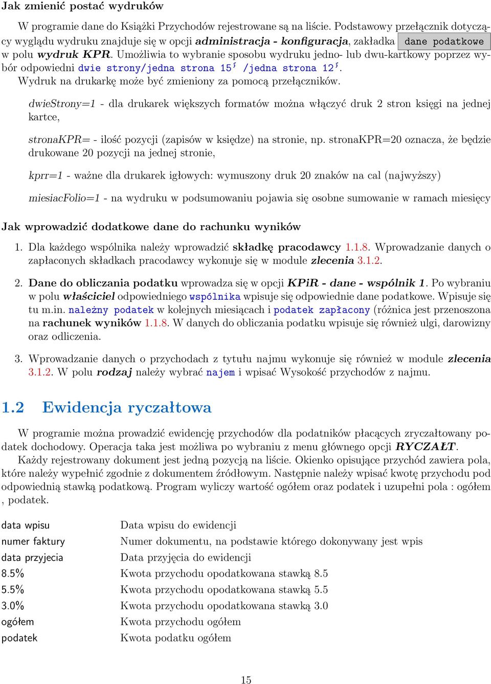 Umożliwia to wybranie sposobu wydruku jedno- lub dwu-kartkowy poprzez wybór odpowiedni dwie strony/jedna strona 15 /jedna strona 12. Wydruk na drukarkę może być zmieniony za pomocą przełączników.