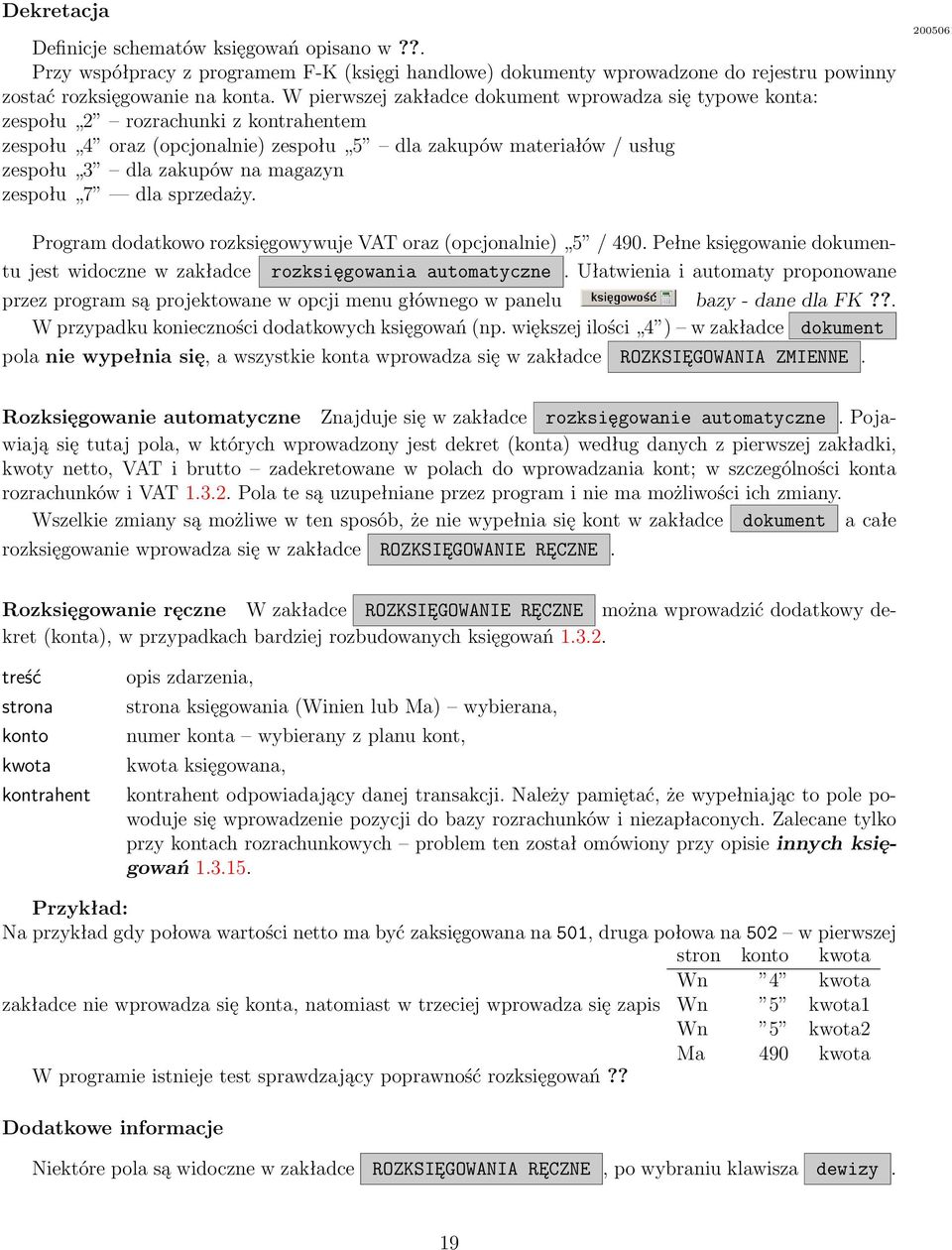 zespołu 7 dla sprzedaży. 2005061 Program dodatkowo rozksięgowywuje VAT oraz (opcjonalnie) 5 / 490. Pełne księgowanie dokumentu jest widoczne w zakładce rozksięgowania automatyczne.