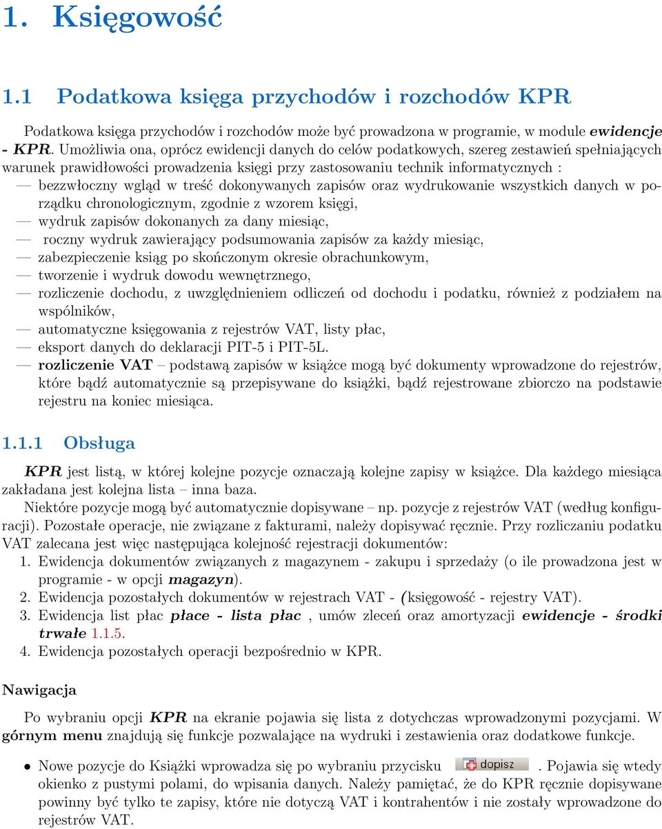 treść dokonywanych zapisów oraz wydrukowanie wszystkich danych w porządku chronologicznym, zgodnie z wzorem księgi, wydruk zapisów dokonanych za dany miesiąc, roczny wydruk zawierający podsumowania