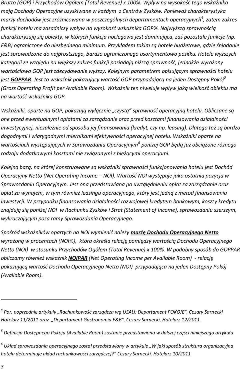 Najwyższą sprawnością charakteryzują się obiekty, w których funkcja noclegowa jest dominująca, zaś pozostałe funkcje (np. F&B) ograniczone do niezbędnego minimum.