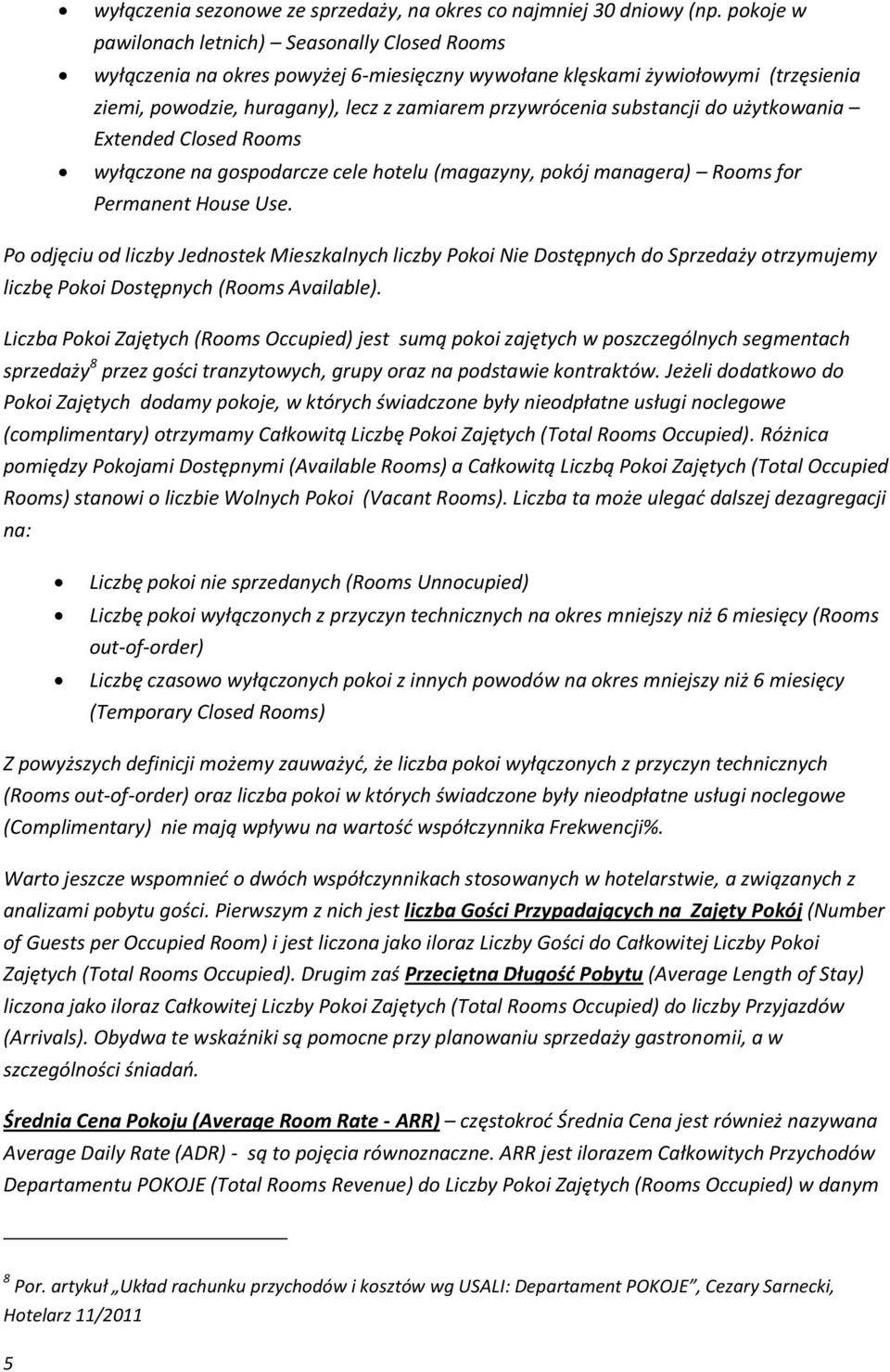 substancji do użytkowania Extended Closed Rooms wyłączone na gospodarcze cele hotelu (magazyny, pokój managera) Rooms for Permanent House Use.
