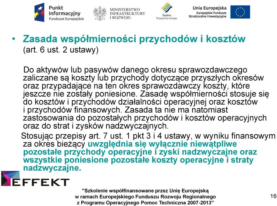 nie zostały poniesione. Zasadę współmierności stosuje się do kosztów i przychodów działalności operacyjnej oraz kosztów i przychodów finansowych.