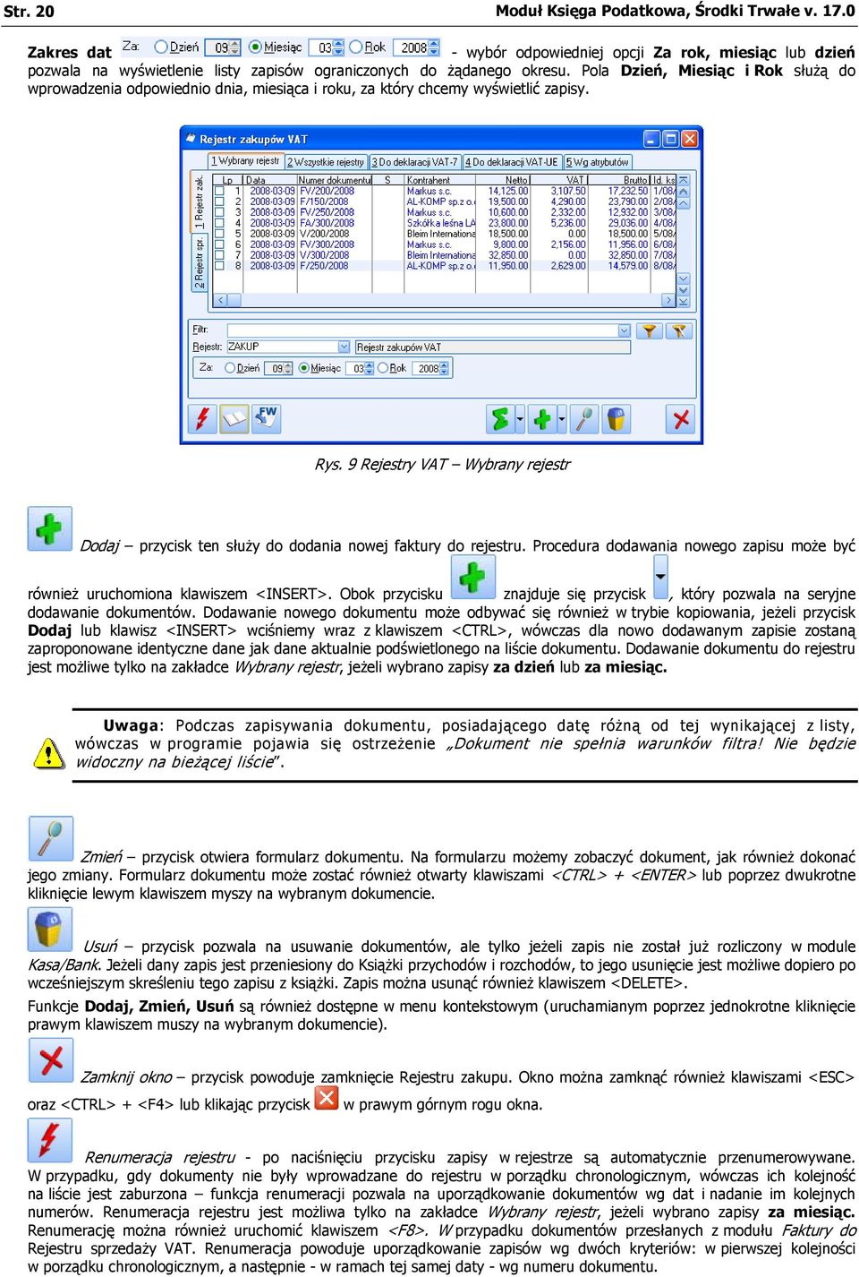 9 Rejestry VAT Wybrany rejestr Dodaj przycisk ten służy do dodania nowej faktury do rejestru. Procedura dodawania nowego zapisu może być również uruchomiona klawiszem <INSERT>.