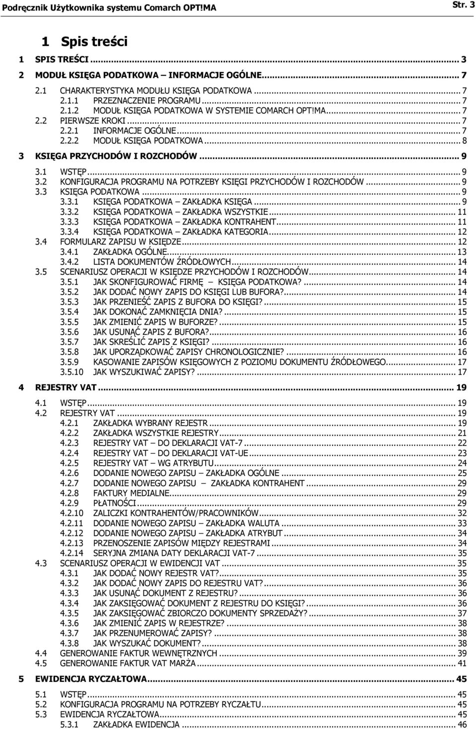 .. 9 3.2 KONFIGURACJA PROGRAMU NA POTRZEBY KSIĘGI PRZYCHODÓW I ROZCHODÓW... 9 3.3 KSIĘGA PODATKOWA... 9 3.3.1 KSIĘGA PODATKOWA ZAKŁADKA KSIĘGA... 9 3.3.2 KSIĘGA PODATKOWA ZAKŁADKA WSZYSTKIE... 11 3.3.3 KSIĘGA PODATKOWA ZAKŁADKA KONTRAHENT.