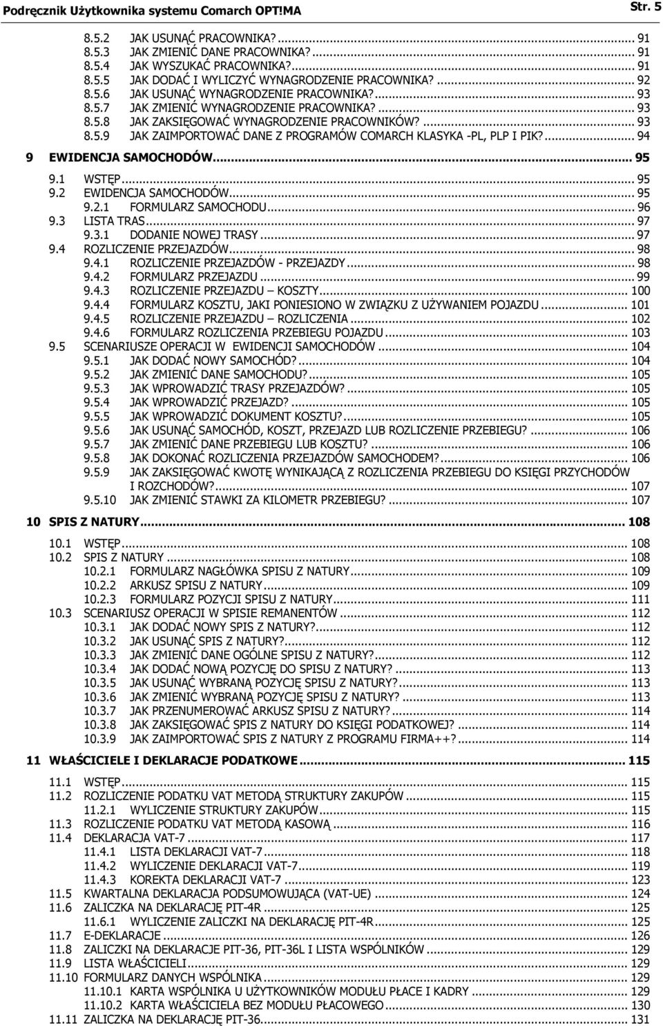 ... 94 9 EWIDENCJA SAMOCHODÓW... 95 9.1 WSTĘP... 95 9.2 EWIDENCJA SAMOCHODÓW... 95 9.2.1 FORMULARZ SAMOCHODU... 96 9.3 LISTA TRAS... 97 9.3.1 DODANIE NOWEJ TRASY... 97 9.4 ROZLICZENIE PRZEJAZDÓW.