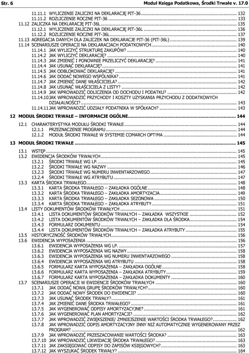 ... 140 11.14.2 JAK WYLICZYĆ DEKLARACJĘ?... 140 11.14.3 JAK ZMIENIĆ I PONOWNIE PRZELICZYĆ DEKLARACJĘ?... 141 11.14.4 JAK USUNĄĆ DEKLARACJĘ?... 141 11.14.5 JAK ODBLOKOWAĆ DEKLARACJĘ?... 141 11.14.6 JAK DODAĆ NOWEGO WSPÓLNIKA?