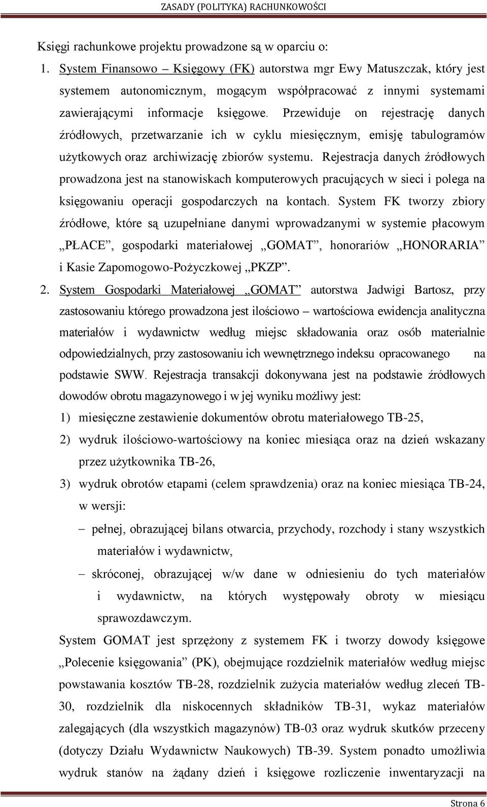 Przewiduje on rejestrację danych źródłowych, przetwarzanie ich w cyklu miesięcznym, emisję tabulogramów użytkowych oraz archiwizację zbiorów systemu.