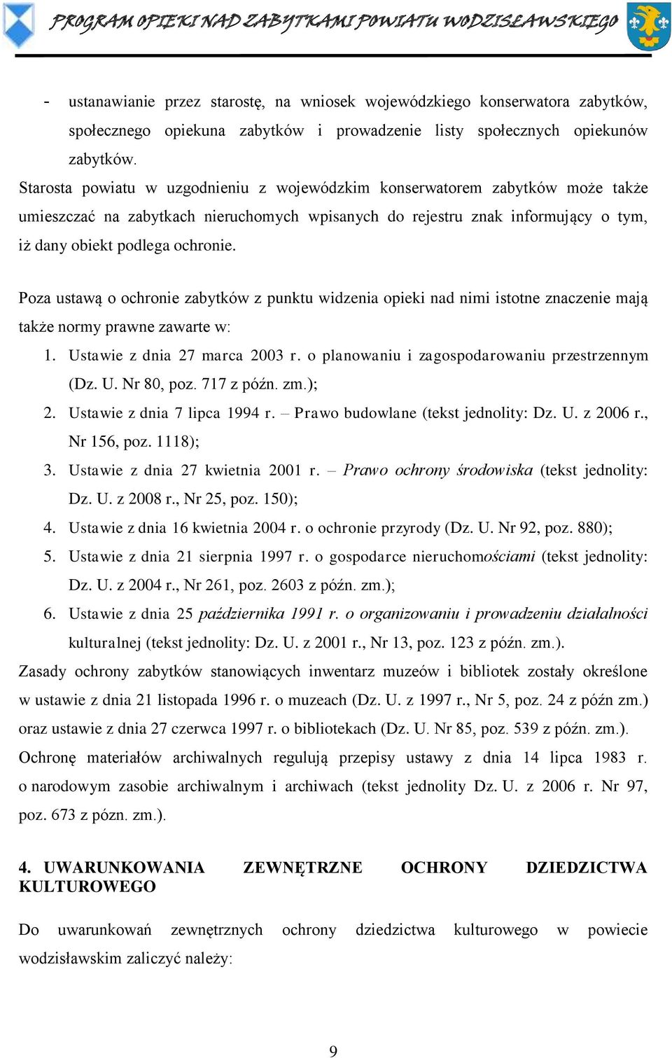 Poza ustawą o ochronie zabytków z punktu widzenia opieki nad nimi istotne znaczenie mają także normy prawne zawarte w: 1. Ustawie z dnia 27 marca 2003 r.