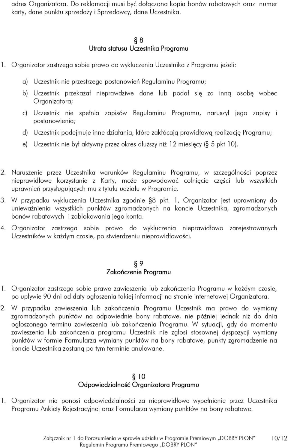 inną osobę wobec Organizatora; c) Uczestnik nie spełnia zapisów Regulaminu Programu, naruszył jego zapisy i postanowienia; d) Uczestnik podejmuje inne działania, które zakłócają prawidłową realizację