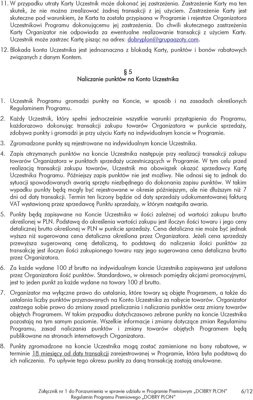 Do chwili skutecznego zastrzeżenia Karty Organizator nie odpowiada za ewentualne realizowanie transakcji z użyciem Karty. Uczestnik może zastrzec Kartę pisząc na adres: dobryplon@grupaazoty.com. 12.