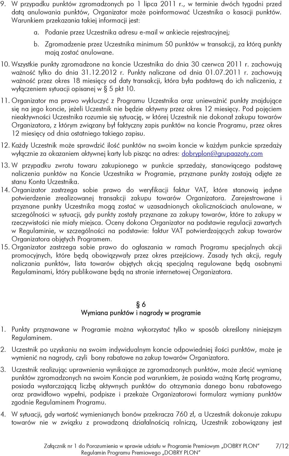 Zgromadzenie przez Uczestnika minimum 50 punktów w transakcji, za którą punkty mają zostać anulowane. 10. Wszystkie punkty zgromadzone na koncie Uczestnika do dnia 30 czerwca 2011 r.