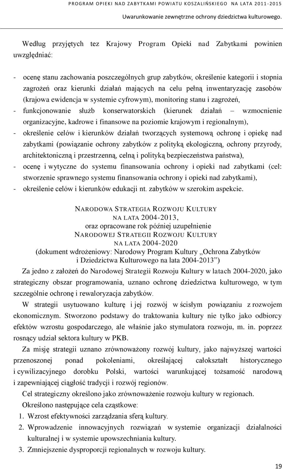 mających na celu pełną inwentaryzację zasobów (krajowa ewidencja w systemie cyfrowym), monitoring stanu i zagrożeń, - funkcjonowanie służb konserwatorskich (kierunek działań wzmocnienie