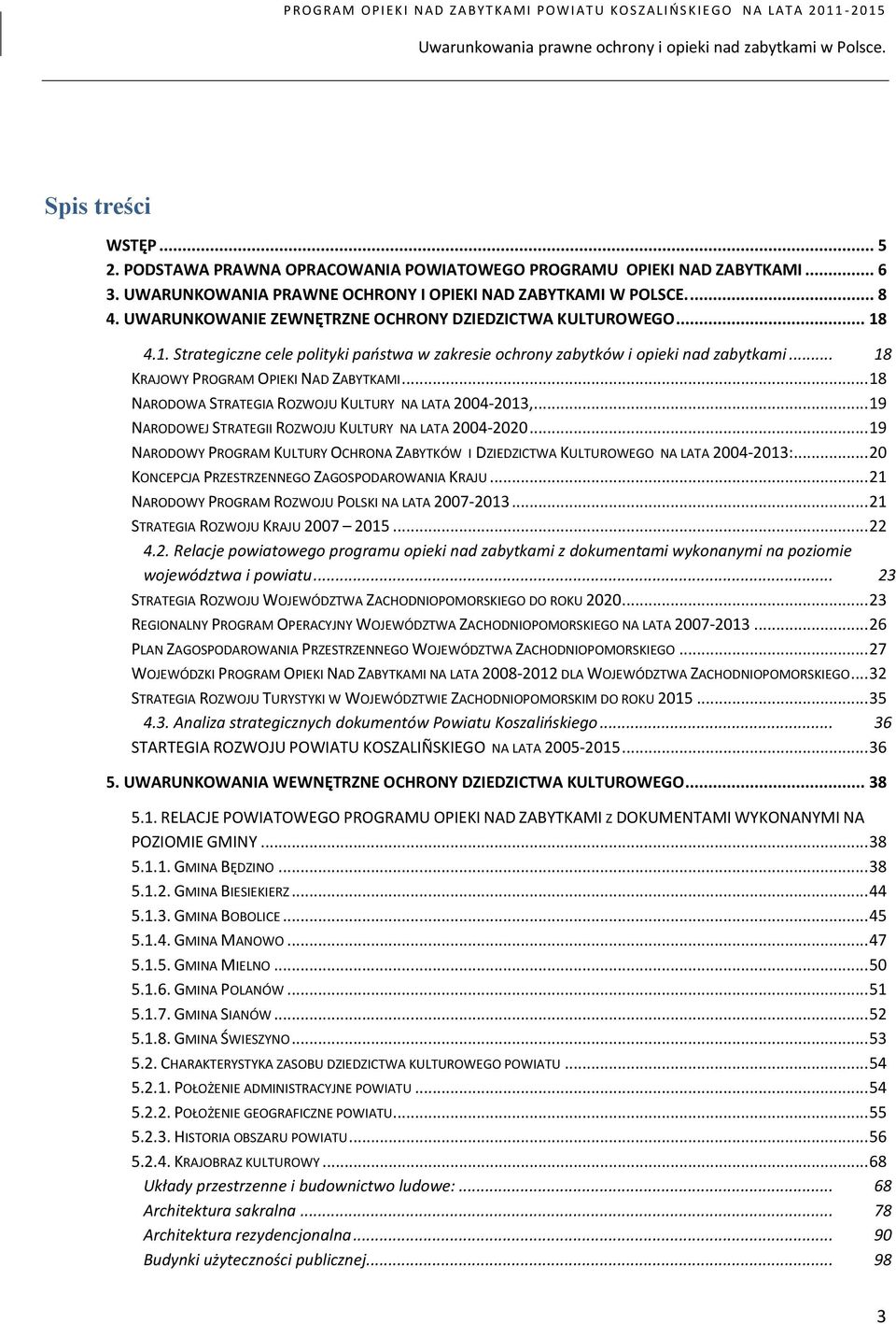 4.1. Strategiczne cele polityki paostwa w zakresie ochrony zabytków i opieki nad zabytkami... 18 KRAJOWY PROGRAM OPIEKI NAD ZABYTKAMI... 18 NARODOWA STRATEGIA ROZWOJU KULTURY NA LATA 2004-2013,.