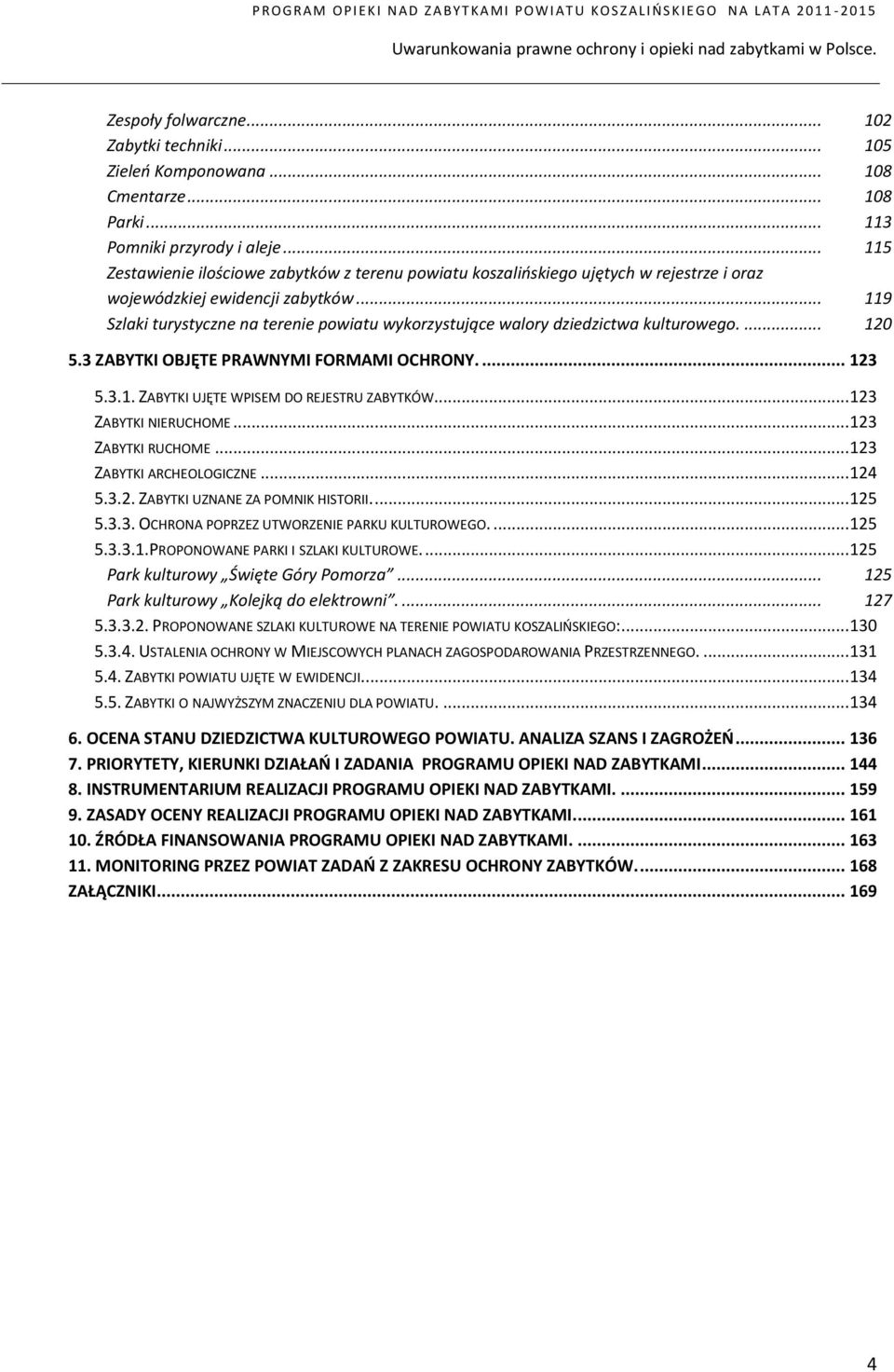 .. 119 Szlaki turystyczne na terenie powiatu wykorzystujące walory dziedzictwa kulturowego.... 120 5.3 ZABYTKI OBJĘTE PRAWNYMI FORMAMI OCHRONY.... 123 5.3.1. ZABYTKI UJĘTE WPISEM DO REJESTRU ZABYTKÓW.