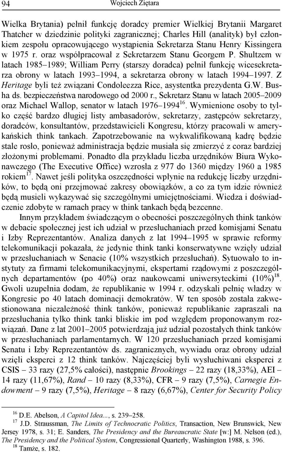 Shultzem w latach 1985 1989; William Perry (starszy doradca) pełnił funkcję wicesekretarza obrony w latach 1993 1994, a sekretarza obrony w latach 1994 1997.