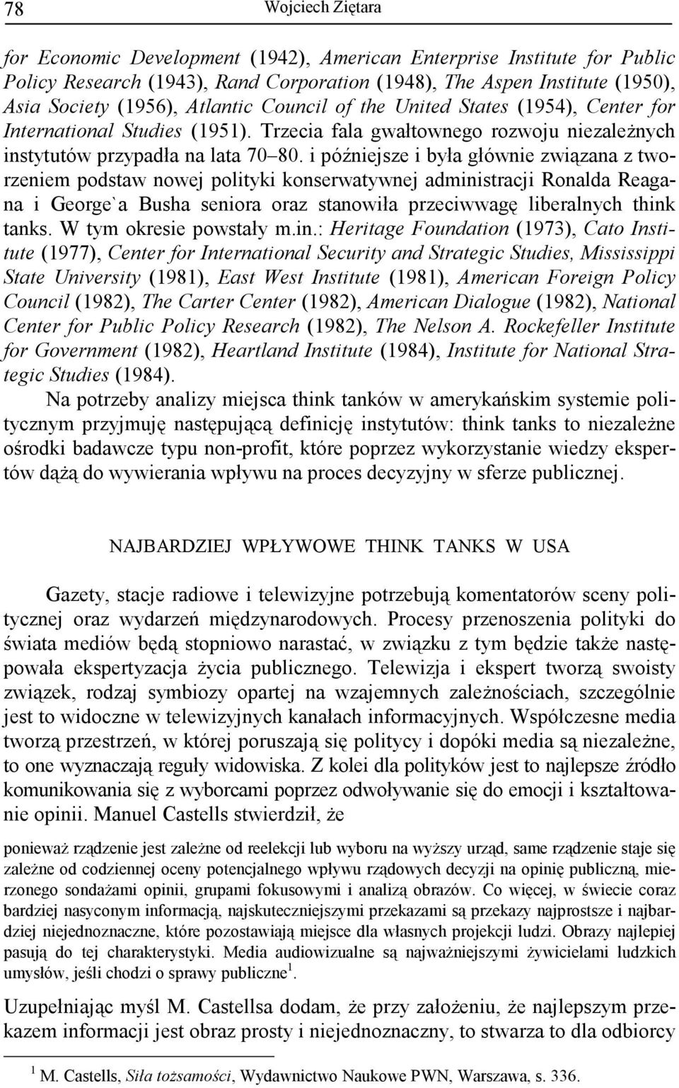 i późniejsze i była głównie związana z tworzeniem podstaw nowej polityki konserwatywnej administracji Ronalda Reagana i George`a Busha seniora oraz stanowiła przeciwwagę liberalnych think tanks.