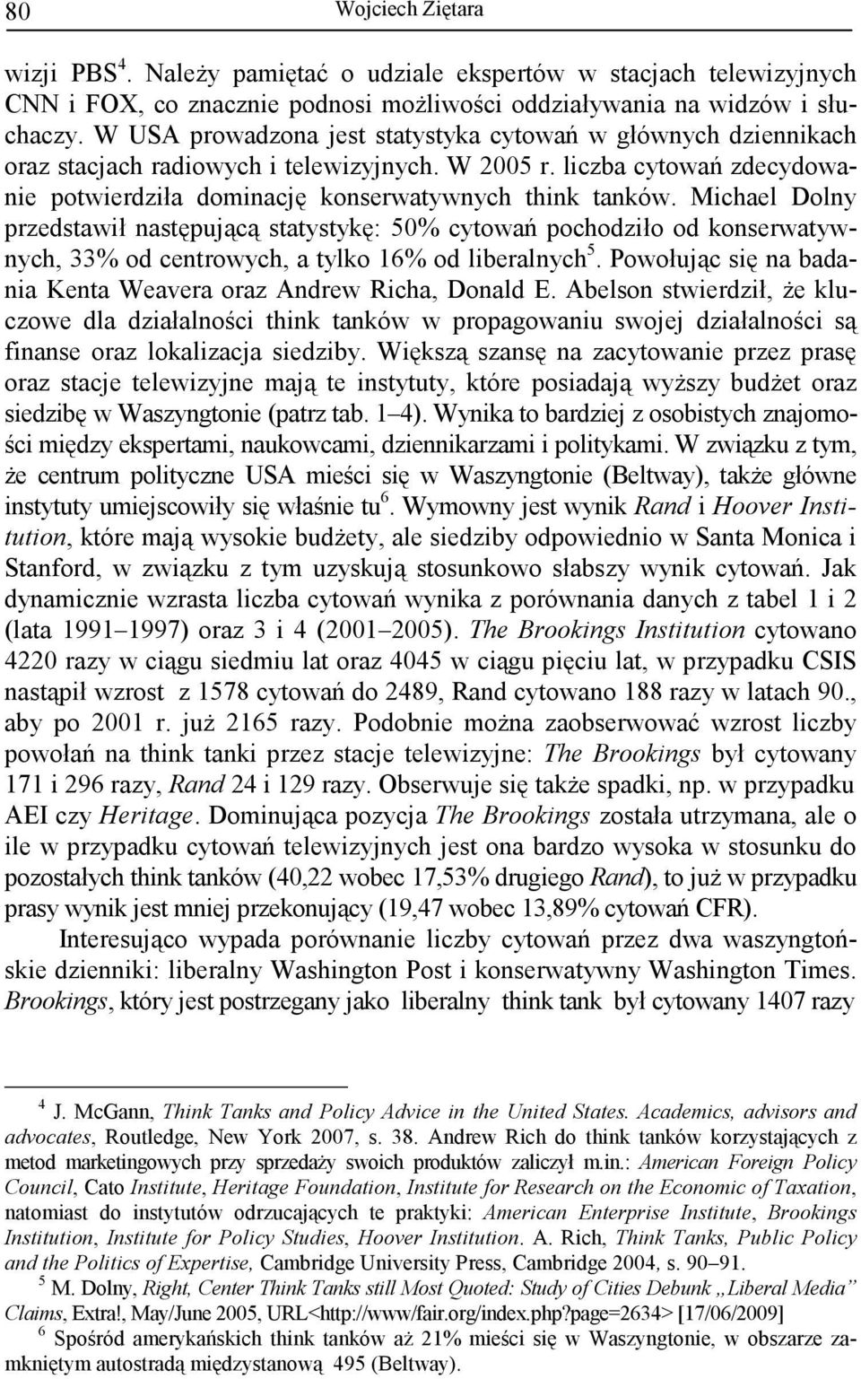 Michael Dolny przedstawił następującą statystykę: 50% cytowań pochodziło od konserwatywnych, 33% od centrowych, a tylko 16% od liberalnych 5.