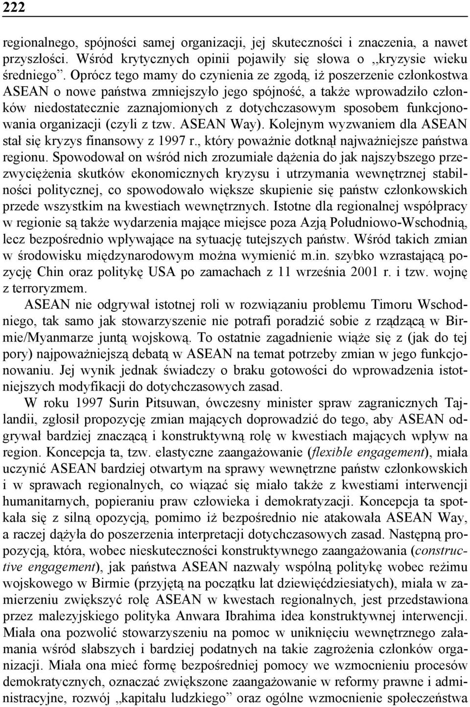 sposobem funkcjonowania organizacji (czyli z tzw. ASEAN Way). Kolejnym wyzwaniem dla ASEAN stał się kryzys finansowy z 1997 r., który poważnie dotknął najważniejsze państwa regionu.