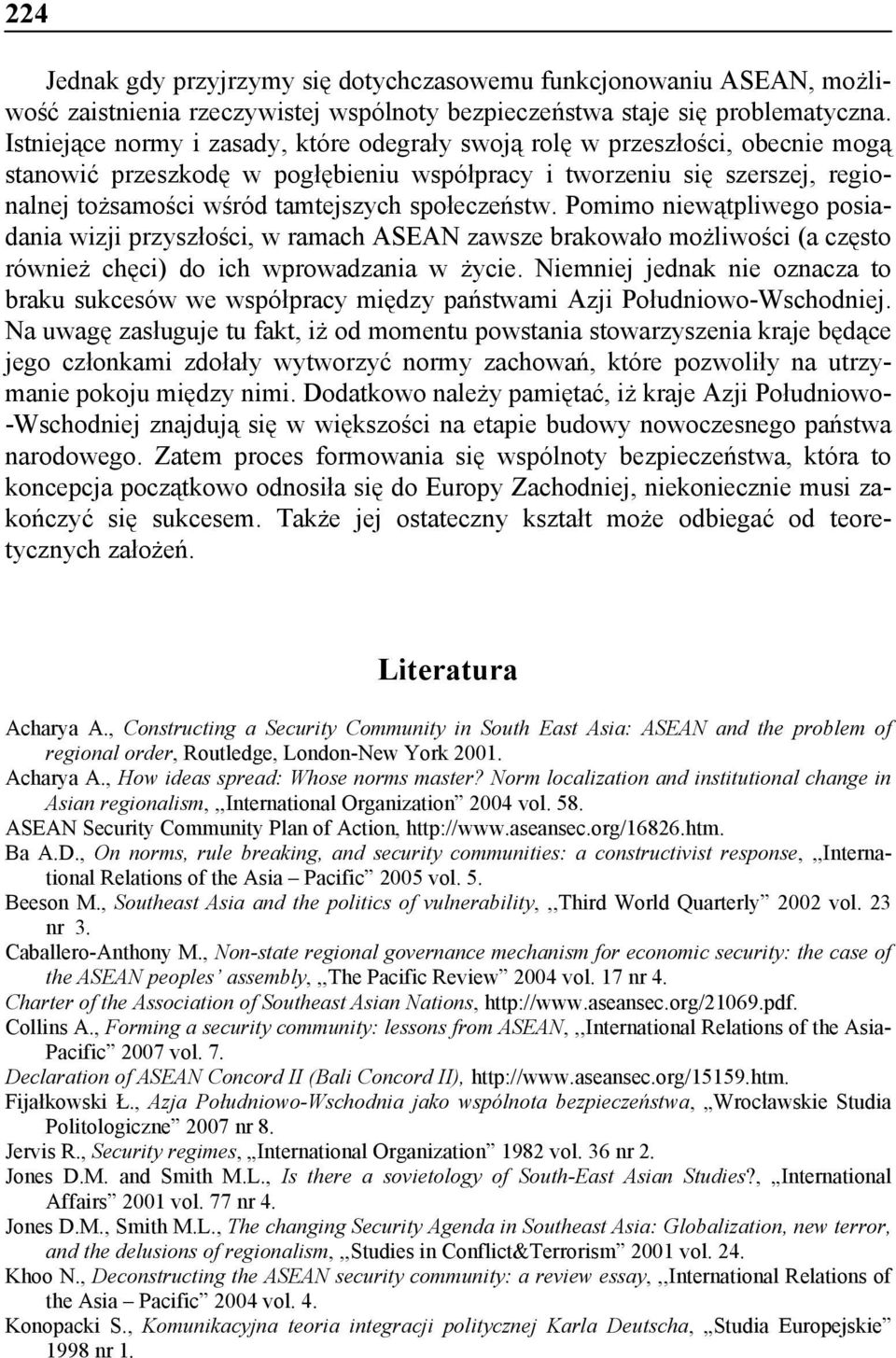 społeczeństw. Pomimo niewątpliwego posiadania wizji przyszłości, w ramach ASEAN zawsze brakowało możliwości (a często również chęci) do ich wprowadzania w życie.