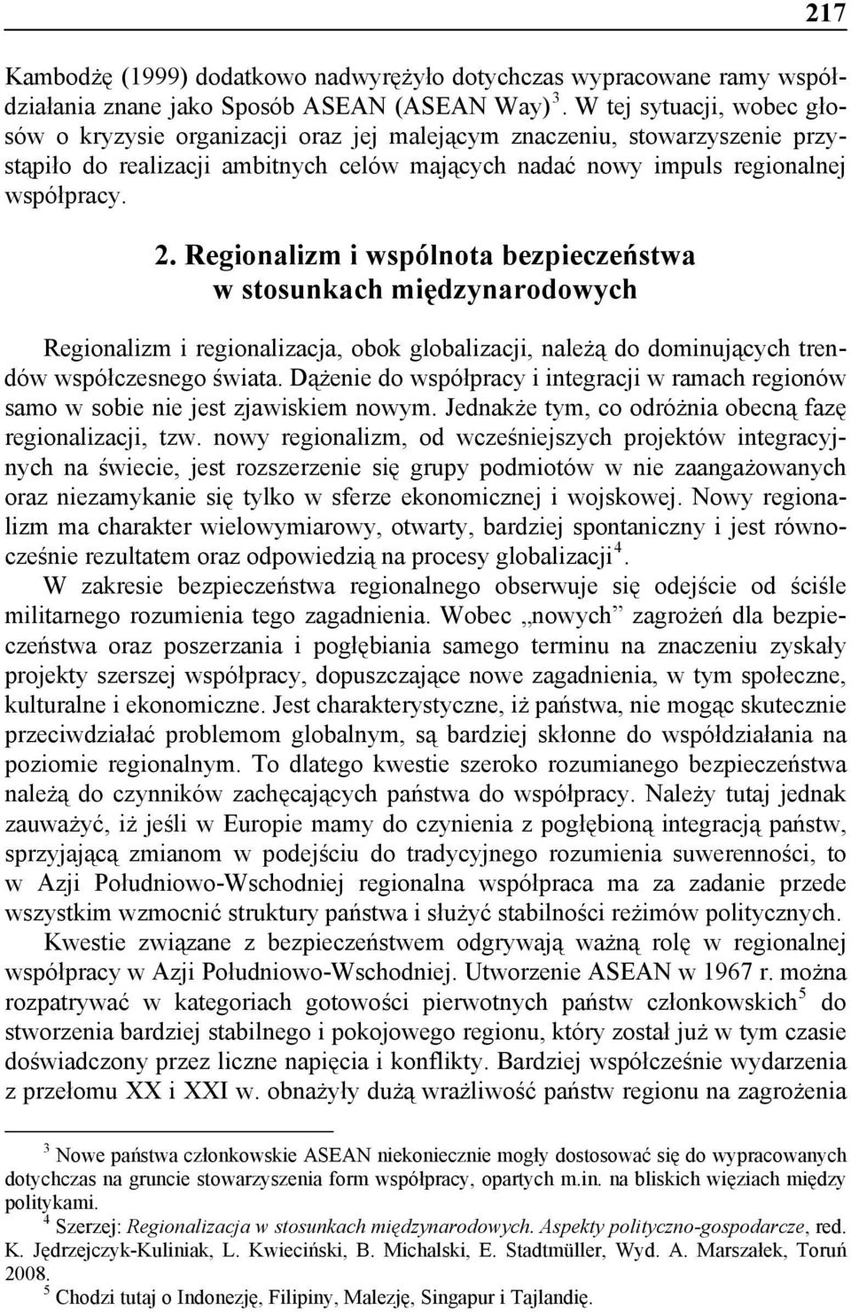 Regionalizm i wspólnota bezpieczeństwa w stosunkach międzynarodowych Regionalizm i regionalizacja, obok globalizacji, należą do dominujących trendów współczesnego świata.