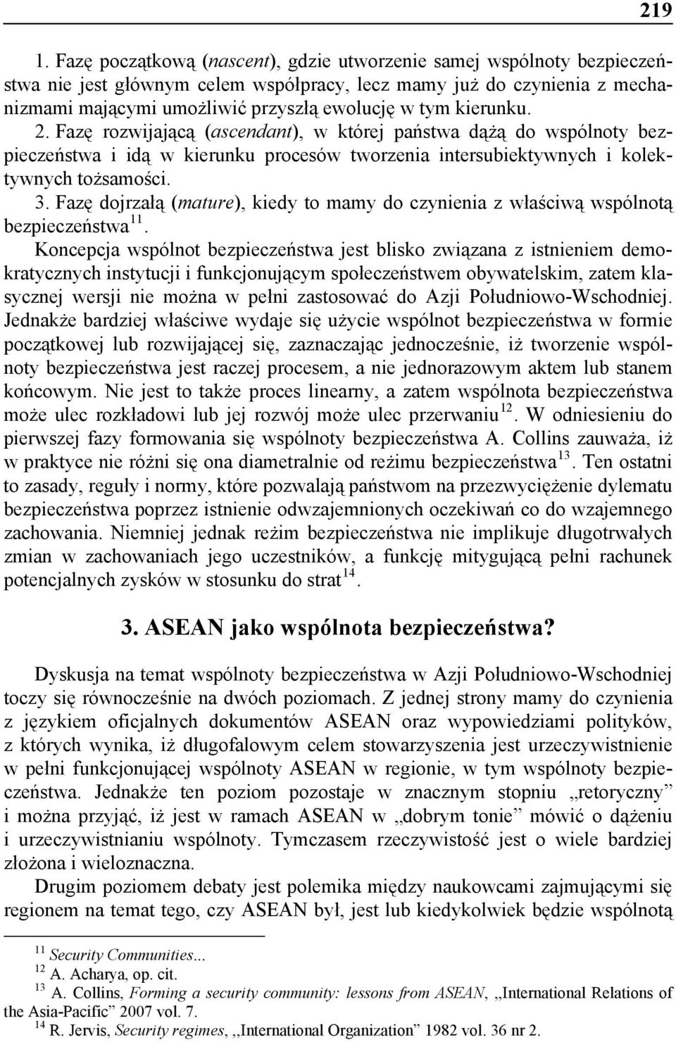 kierunku. 2. Fazę rozwijającą (ascendant), w której państwa dążą do wspólnoty bezpieczeństwa i idą w kierunku procesów tworzenia intersubiektywnych i kolektywnych tożsamości. 3.