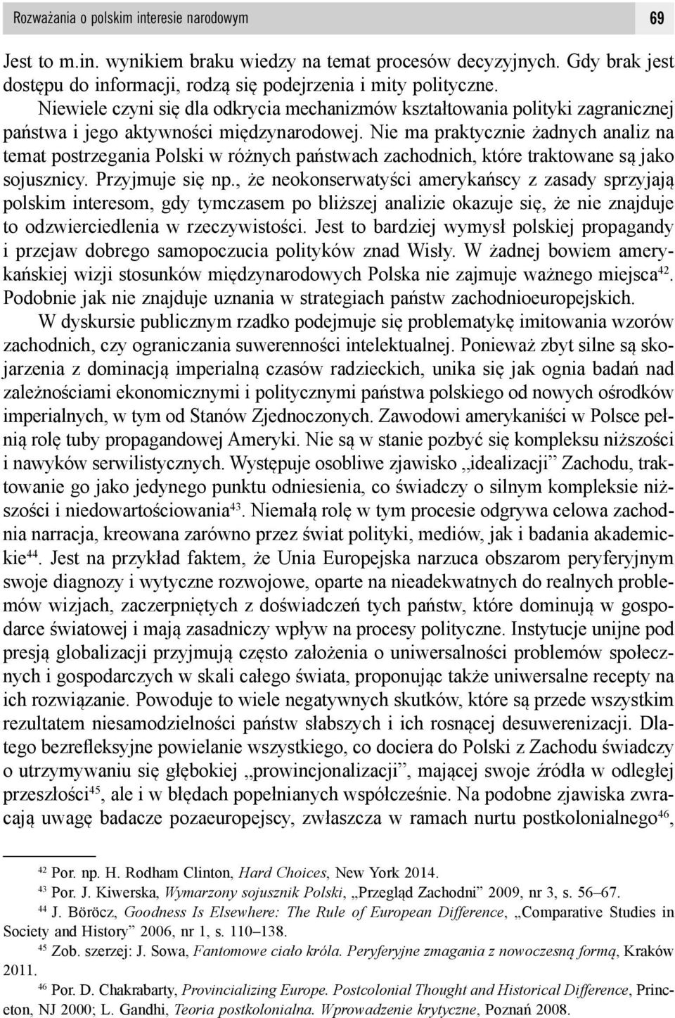 Nie ma praktycznie żadnych analiz na temat postrzegania Polski w różnych państwach zachodnich, które traktowane są jako sojusznicy. Przyjmuje się np.