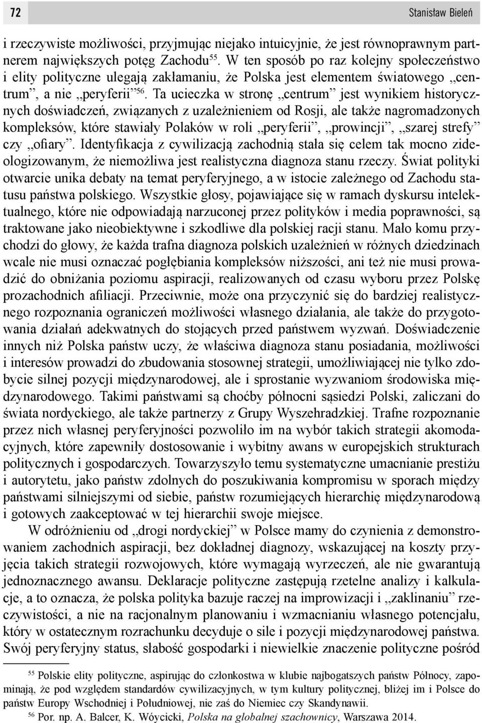 Ta ucieczka w stronę centrum jest wynikiem historycznych doświadczeń, związanych z uzależnieniem od Rosji, ale także nagromadzonych kompleksów, które stawiały Polaków w roli peryferii, prowincji,