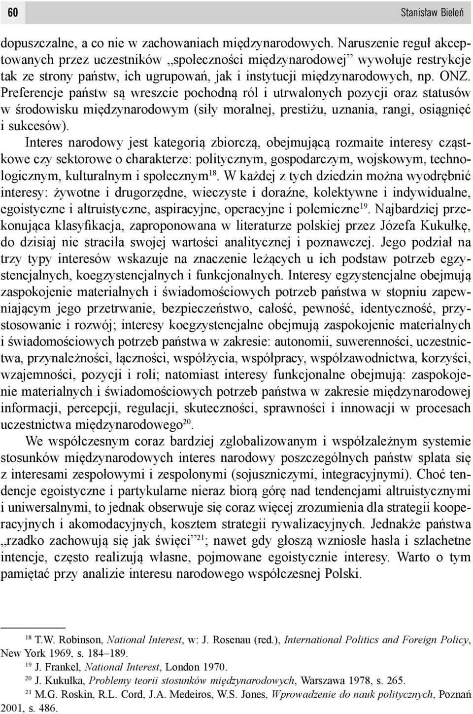 Preferencje państw są wreszcie pochodną ról i utrwalonych pozycji oraz statusów w środowisku międzynarodowym (siły moralnej, prestiżu, uznania, rangi, osiągnięć i sukcesów).