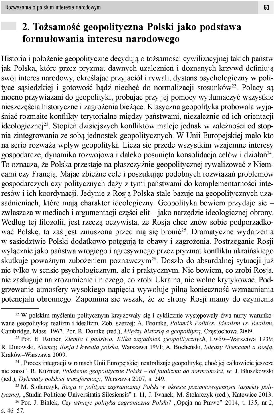 dawnych uzależnień i doznanych krzywd definiują swój interes narodowy, określając przyjaciół i rywali, dystans psychologiczny w polityce sąsiedzkiej i gotowość bądź niechęć do normalizacji stosunków