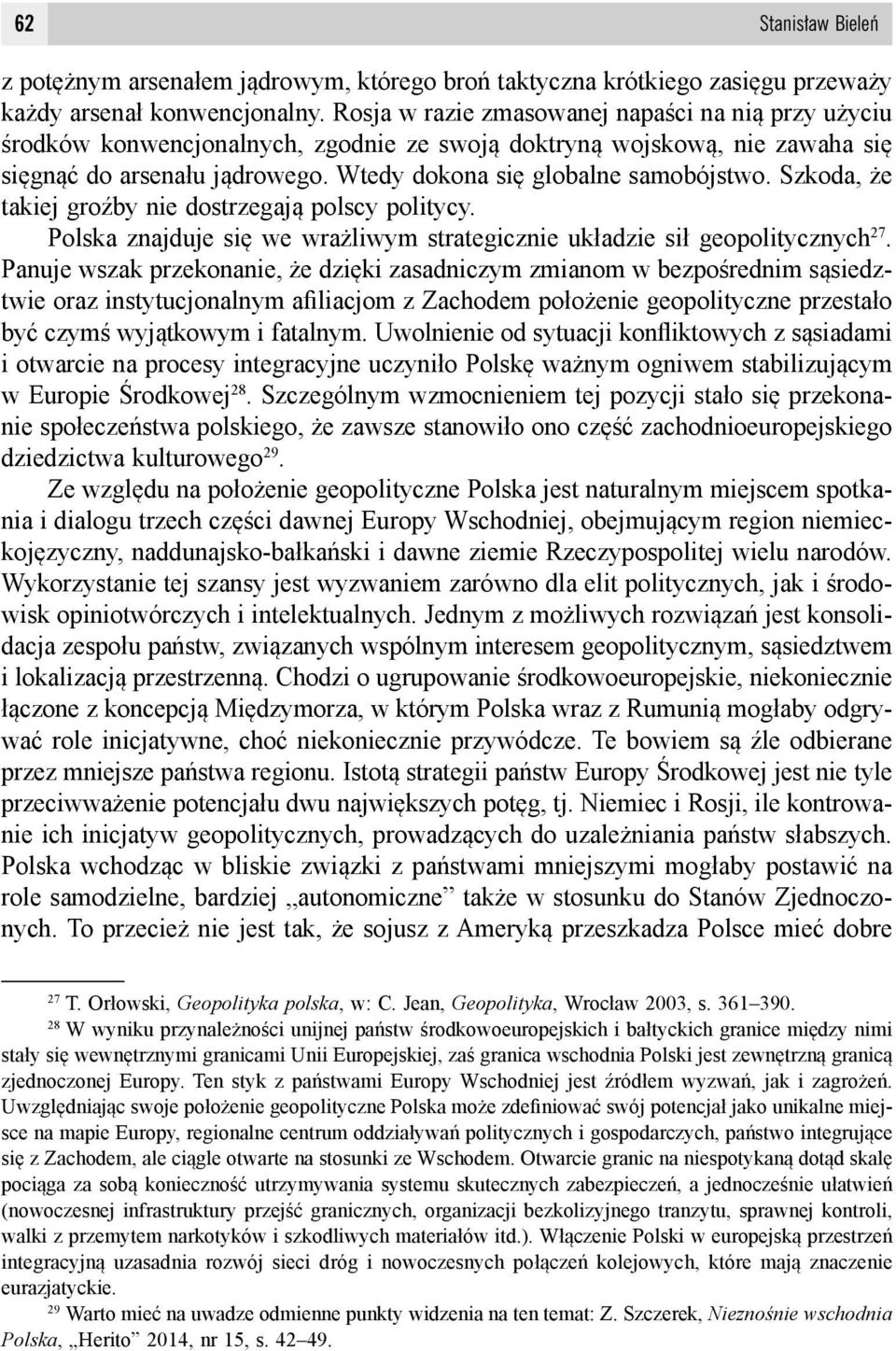 Szkoda, że takiej groźby nie dostrzegają polscy politycy. Polska znajduje się we wrażliwym strategicznie układzie sił geopolitycznych 27.