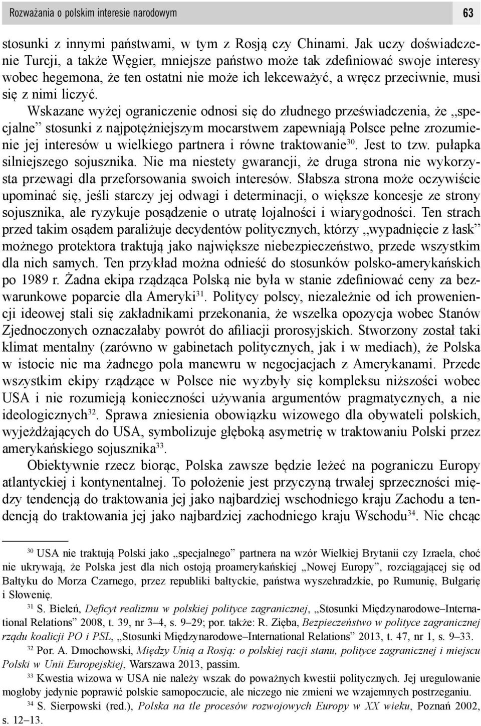 Wskazane wyżej ograniczenie odnosi się do złudnego przeświadczenia, że specjalne stosunki z najpotężniejszym mocarstwem zapewniają Polsce pełne zrozumienie jej interesów u wielkiego partnera i równe